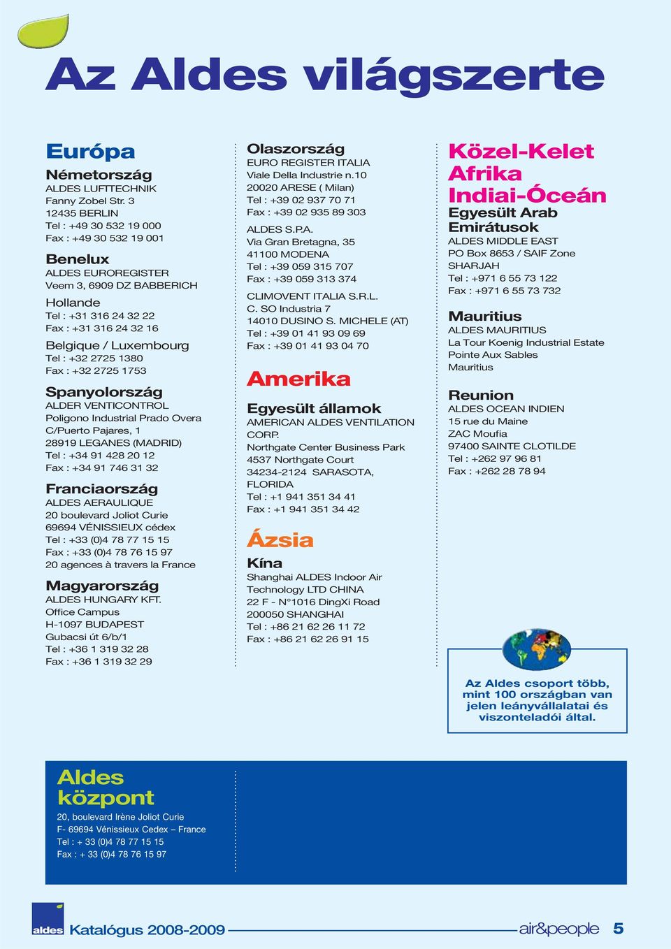138 Fax : +32 2725 1753 Spanyolország ALDER VENTICONTROL Poligono Industrial Prado Overa C/Puerto Pajares, 1 28919 LEGANES (MADRID) Tel : +34 91 428 2 12 Fax : +34 91 746 31 32 Franciaország ALDES