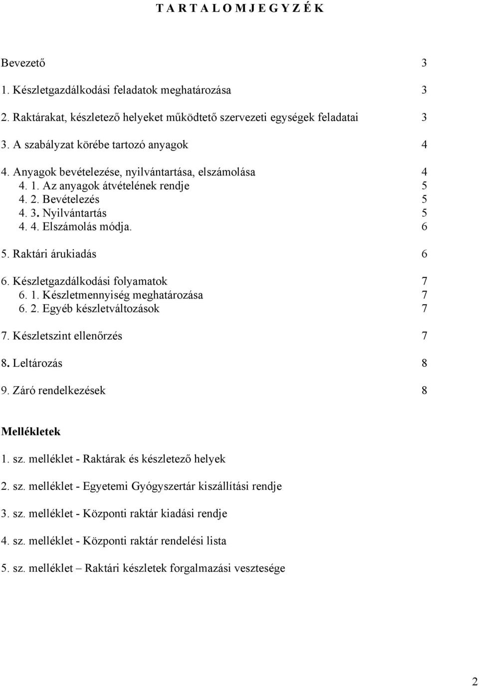 6 5. Raktári árukiadás 6 6. Készletgazdálkodási folyamatok 7 6. 1. Készletmennyiség meghatározása 7 6. 2. Egyéb készletváltozások 7 7. Készletszint ellenőrzés 7 8. Leltározás 8 9.