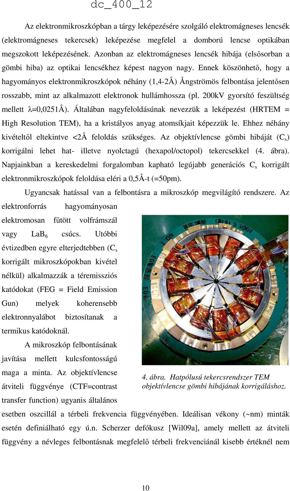 Ennek köszönhető, hogy a hagyományos elektronmikroszkópok néhány (1,4-2Å) Ångströmös felbontása jelentősen rosszabb, mint az alkalmazott elektronok hullámhossza (pl.