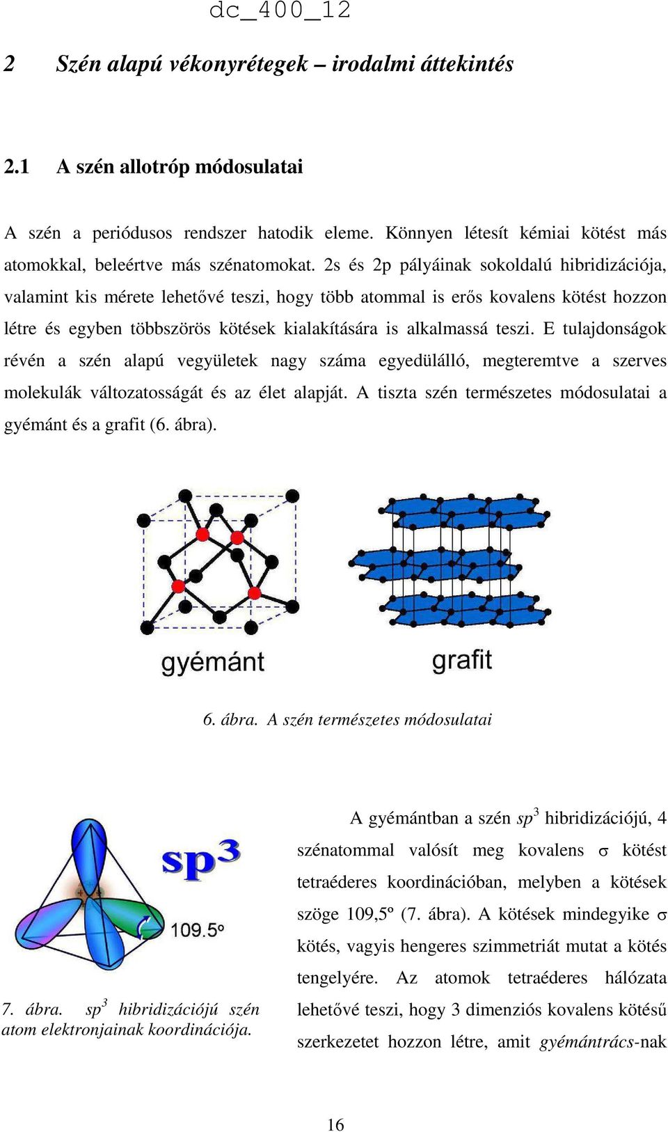 E tulajdonságok révén a szén alapú vegyületek nagy száma egyedülálló, megteremtve a szerves molekulák változatosságát és az élet alapját.