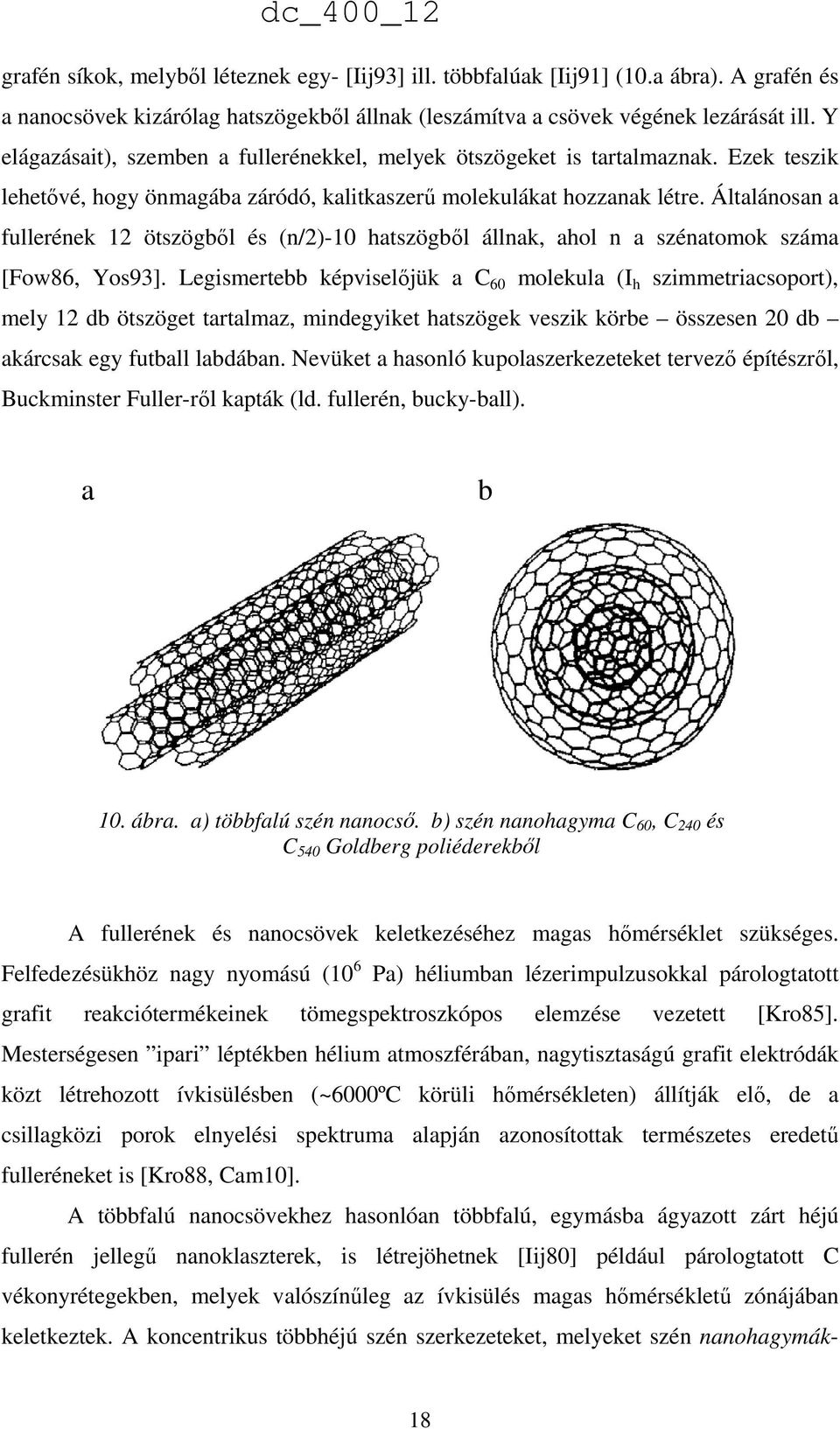 Általánosan a fullerének 12 ötszögből és (n/2)-10 hatszögből állnak, ahol n a szénatomok száma [Fow86, Yos93].