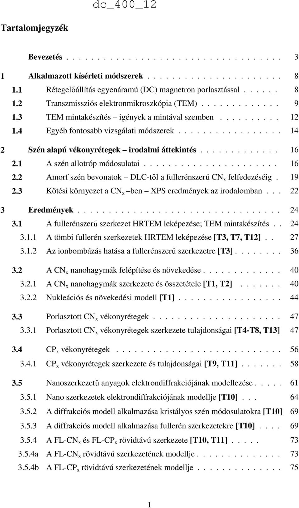 1 A szén allotróp módosulatai...................... 16 2.2 Amorf szén bevonatok DLC-től a fullerénszerű CN x felfedezéséig. 19 2.3 Kötési környezet a CN x ben XPS eredmények az irodalomban.