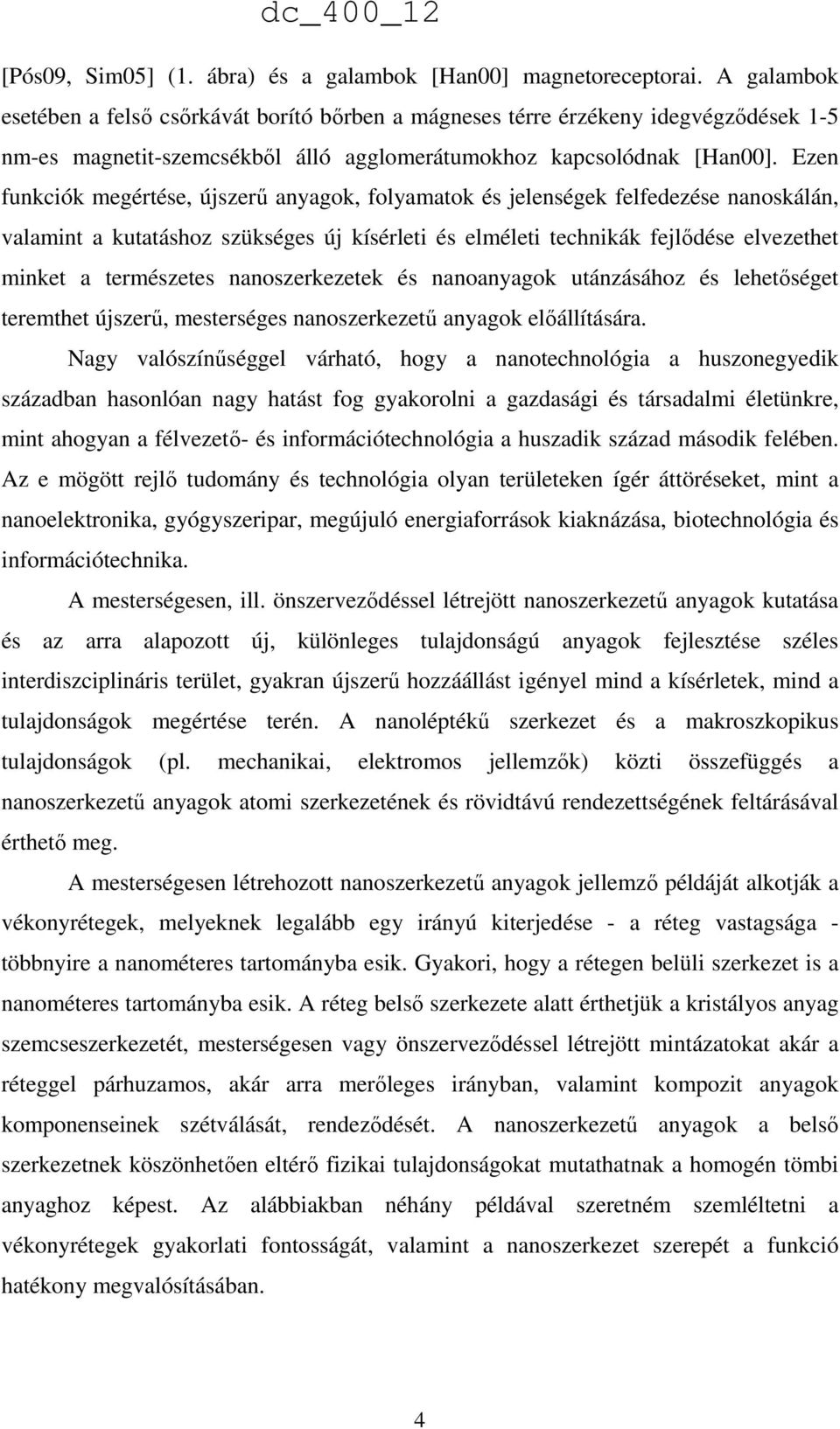 Ezen funkciók megértése, újszerű anyagok, folyamatok és jelenségek felfedezése nanoskálán, valamint a kutatáshoz szükséges új kísérleti és elméleti technikák fejlődése elvezethet minket a természetes
