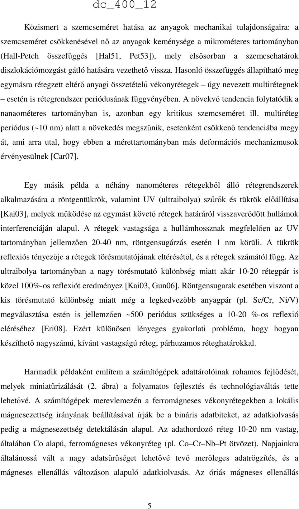 Hasonló összefüggés állapítható meg egymásra rétegzett eltérő anyagi összetételű vékonyrétegek úgy nevezett multirétegnek esetén is rétegrendszer periódusának függvényében.
