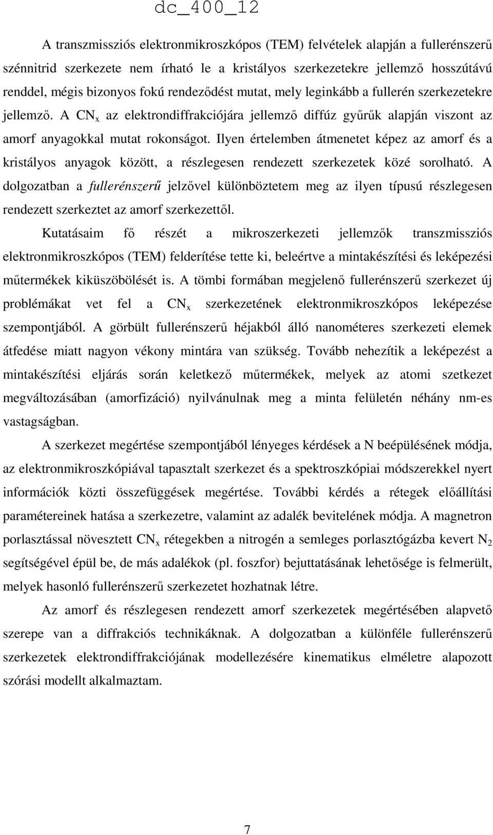 Ilyen értelemben átmenetet képez az amorf és a kristályos anyagok között, a részlegesen rendezett szerkezetek közé sorolható.