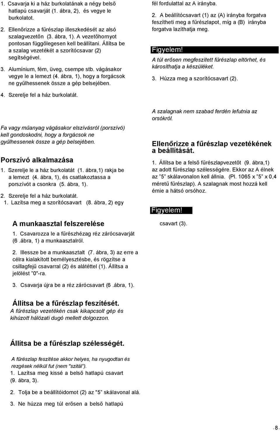 ábra, 1), hogy a forgácsok ne gyűlhessenek össze a gép belsejében. fél fordulattal az A irányba. 2.