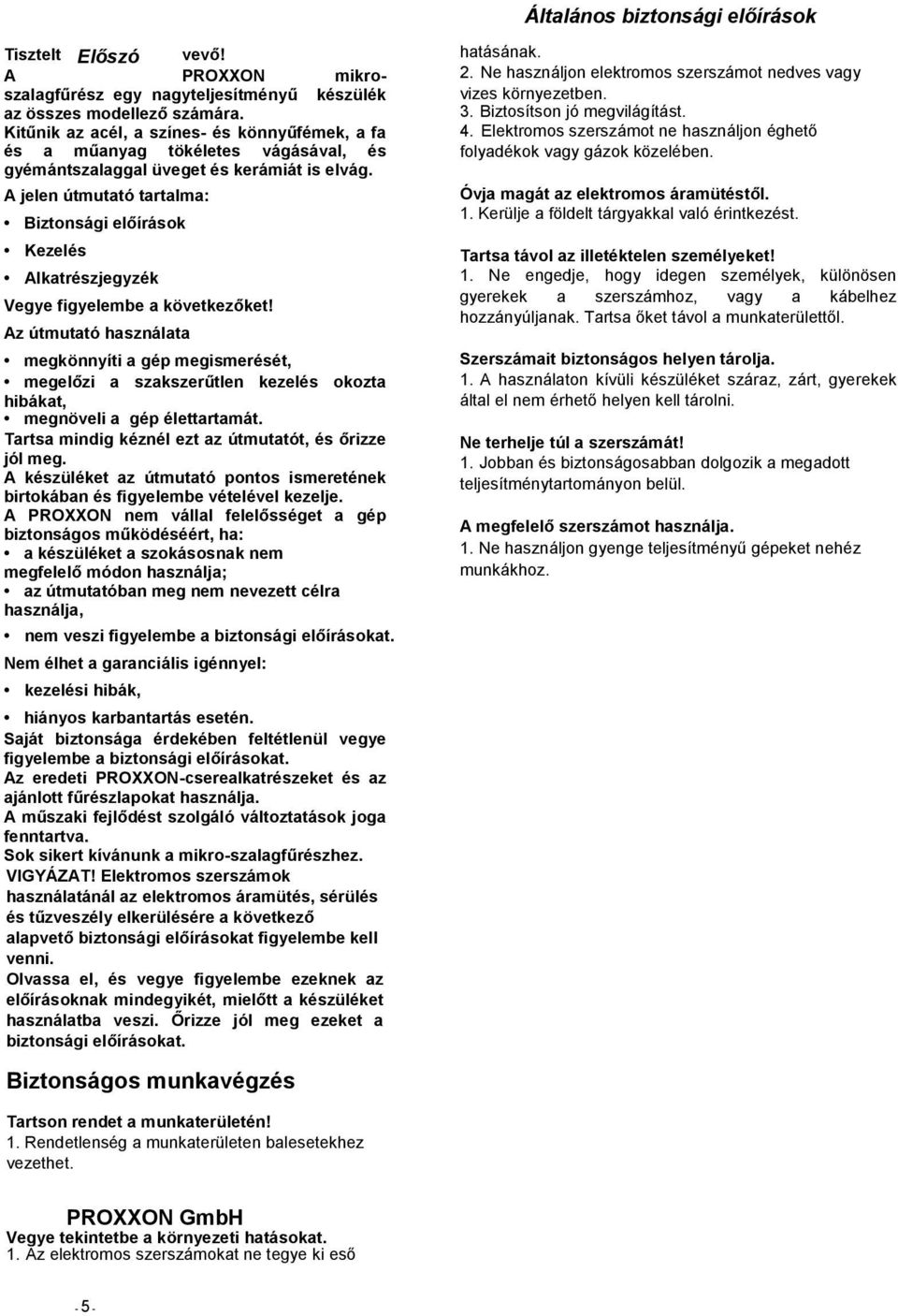 A jelen útmutató tartalma: Biztonsági előírások Kezelés Alkatrészjegyzék Vegye figyelembe a következőket!