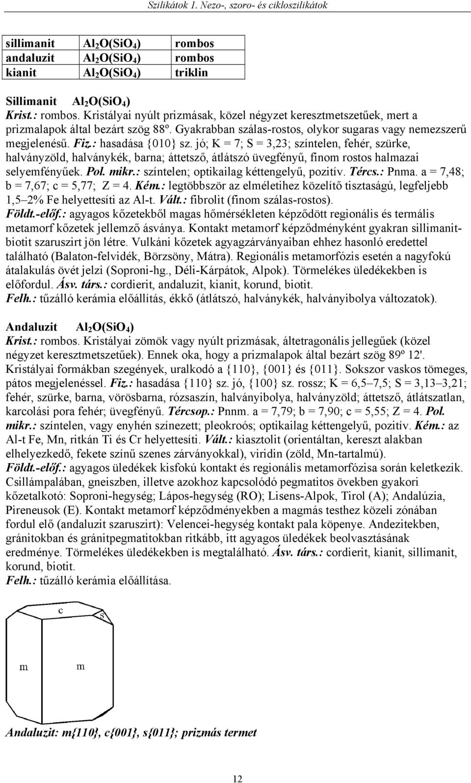 jó; K = 7; S = 3,23; színtelen, fehér, szürke, halványzöld, halványkék, barna; áttetsző, átlátszó üvegfényű, finom rostos halmazai selyemfényűek. Pol. mikr.