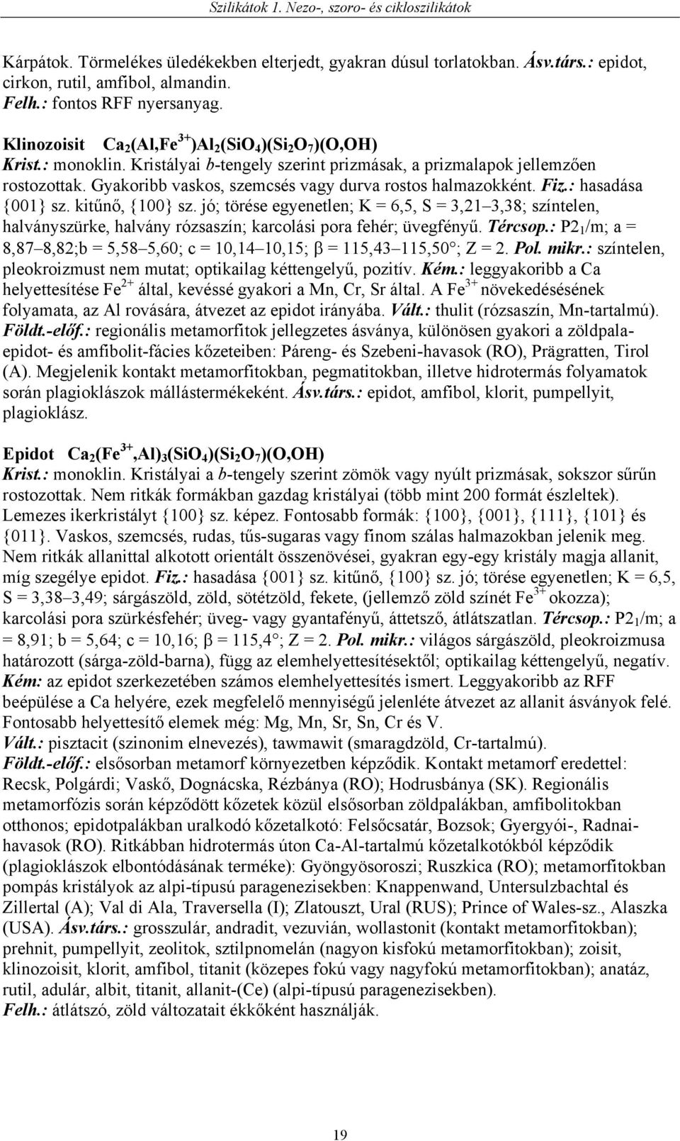 Gyakoribb vaskos, szemcsés vagy durva rostos halmazokként. Fiz.: hasadása {001} sz. kitűnő, {100} sz.