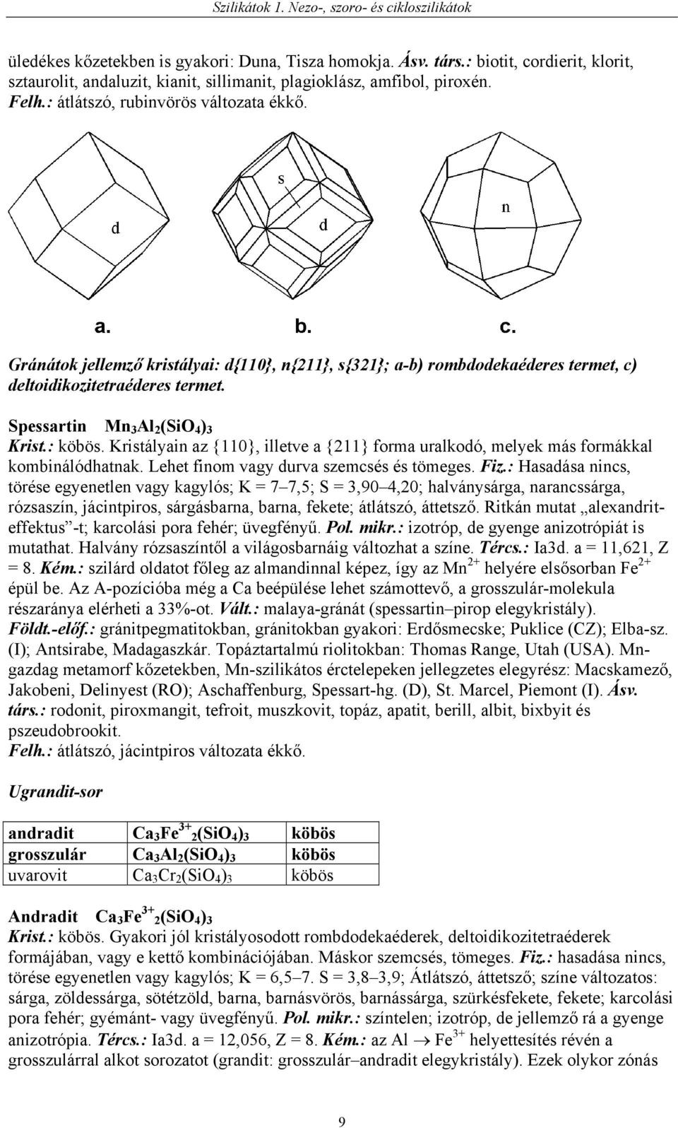 : köbös. Kristályain az {110}, illetve a {211} forma uralkodó, melyek más formákkal kombinálódhatnak. Lehet finom vagy durva szemcsés és tömeges. Fiz.