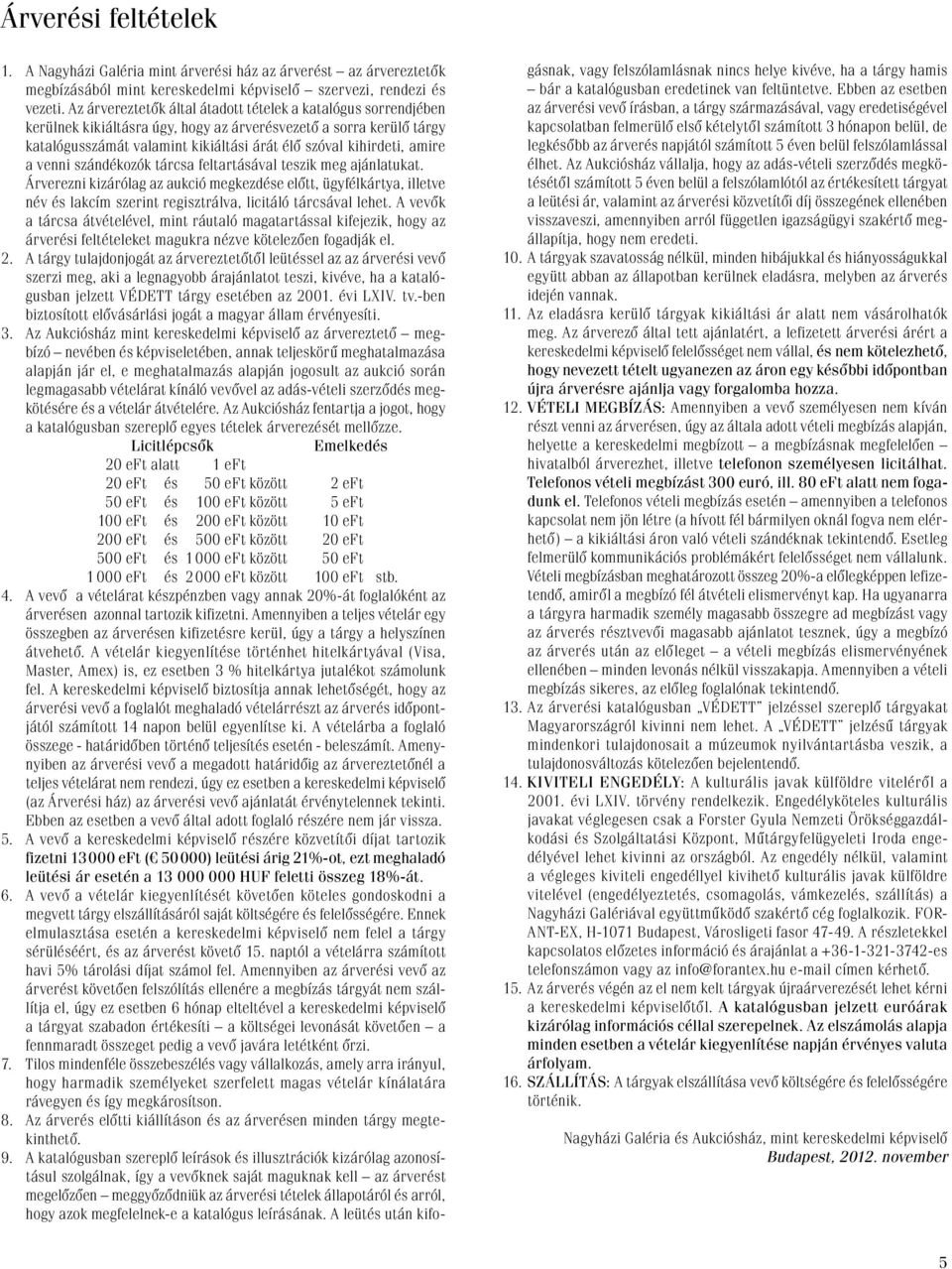 amire a venni szándékozók tárcsa feltartásával teszik meg ajánlatukat.