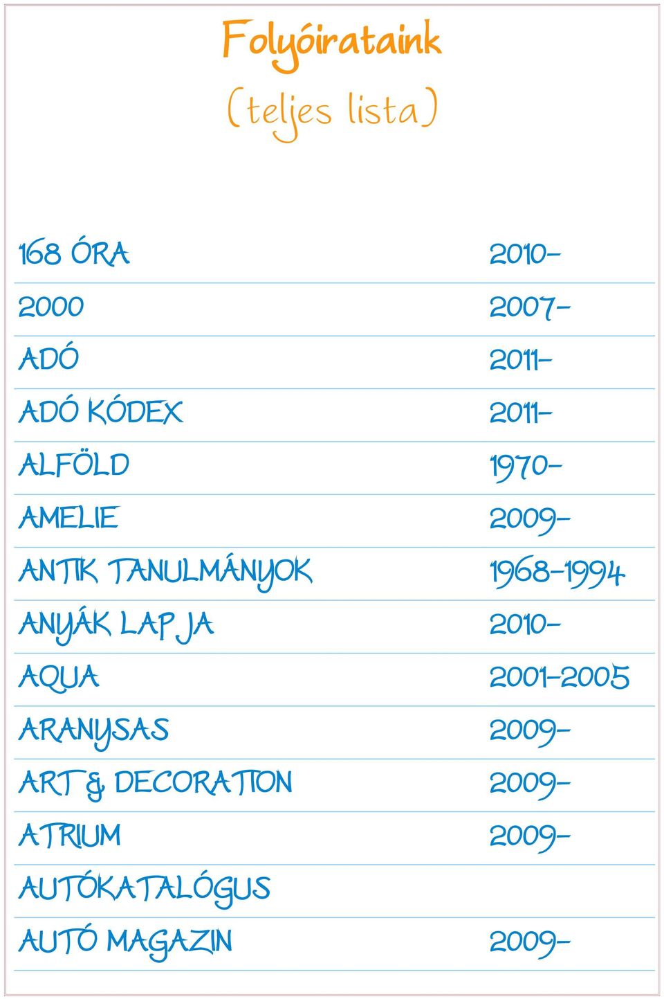 1968-1994 ANYÁK LAPJA 2010- AQUA 2001-2005 ARANYSAS 2009- ART