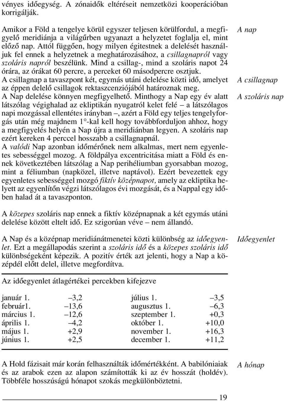 Attól függôen, hogy milyen égitestnek a delelését használjuk fel ennek a helyzetnek a meghatározásához, a csillagnapról vagy szoláris napról beszélünk.