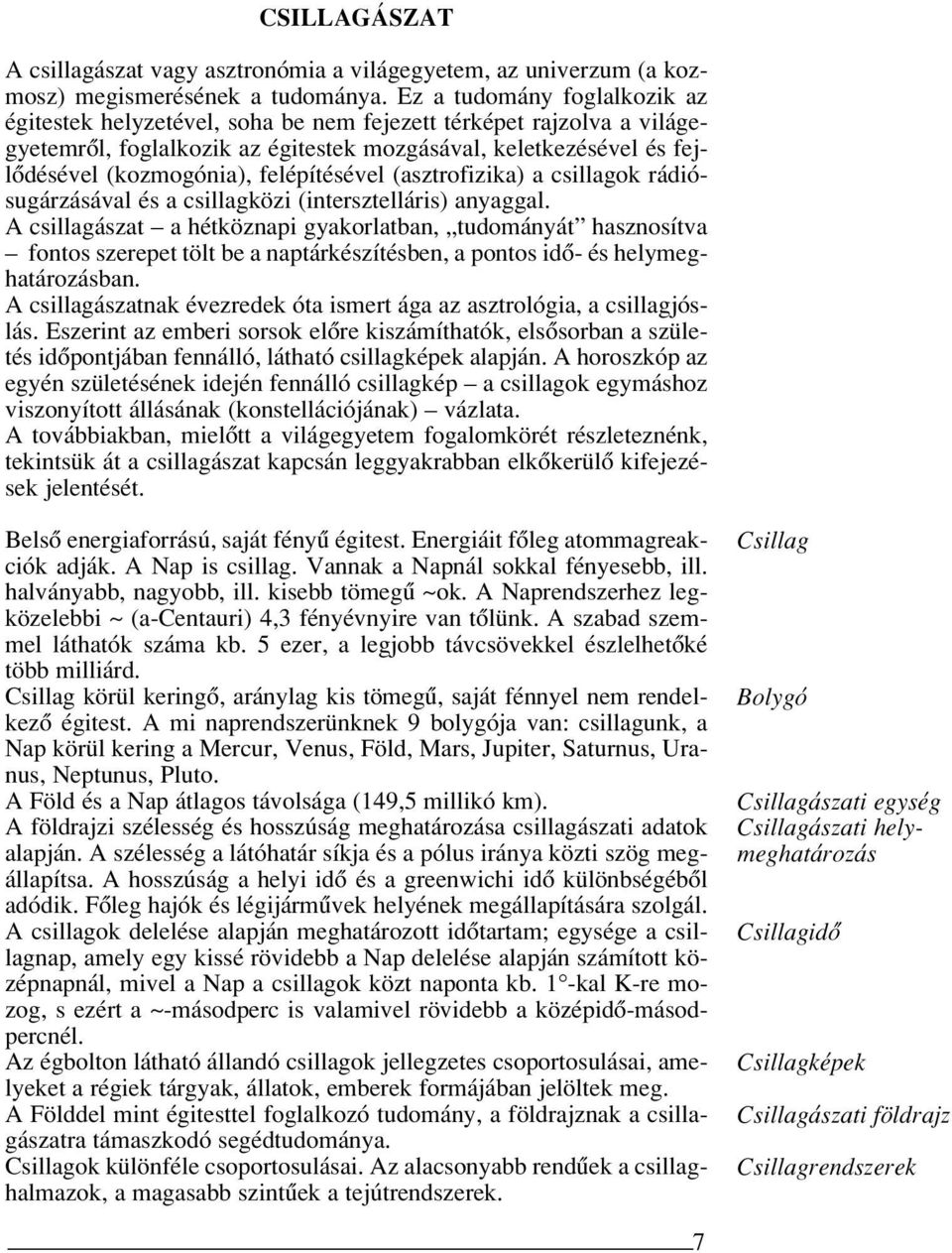felépítésével (asztrofizika) a csillagok rádiósugárzásával és a csillagközi (intersztelláris) anyaggal.
