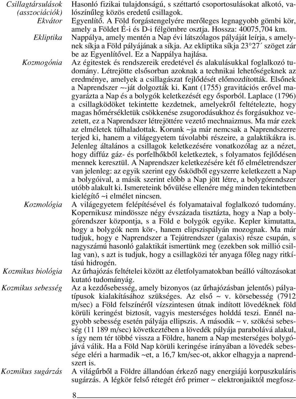 Nappálya, amely mentén a Nap évi látszólagos pályáját leírja, s amelynek síkja a Föld pályájának a síkja. Az ekliptika síkja 23 27 szöget zár be az Egyenlítôvel. Ez a Nappálya hajlása.