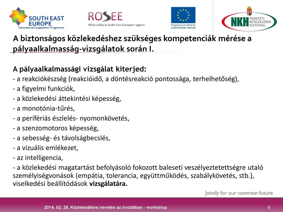 áttekintési képesség, - a monotónia-tűrés, - a perifériás észlelés- nyomonkövetés, - a szenzomotoros képesség, - a sebesség- és távolságbecslés, - a vizuális