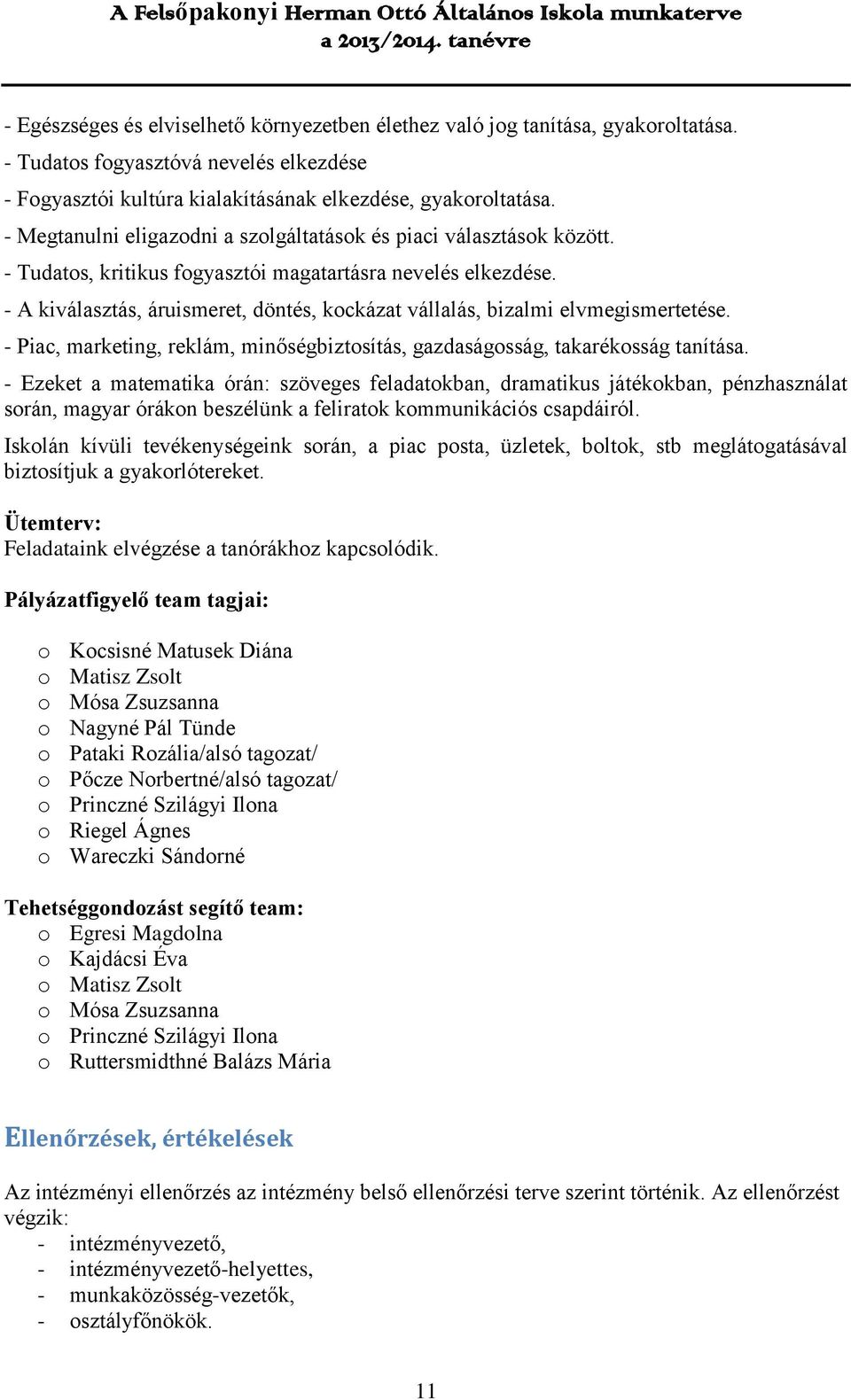 - A kiválasztás, áruismeret, döntés, kockázat vállalás, bizalmi elvmegismertetése. - Piac, marketing, reklám, minőségbiztosítás, gazdaságosság, takarékosság tanítása.