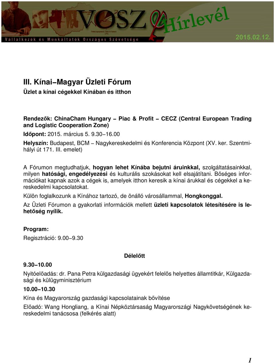 emelet) A Fórumon megtudhatjuk, hogyan lehet Kínába bejutni áruinkkal, szolgáltatásainkkal, milyen hatósági, engedélyezési és kulturális szokásokat kell elsajátítani.