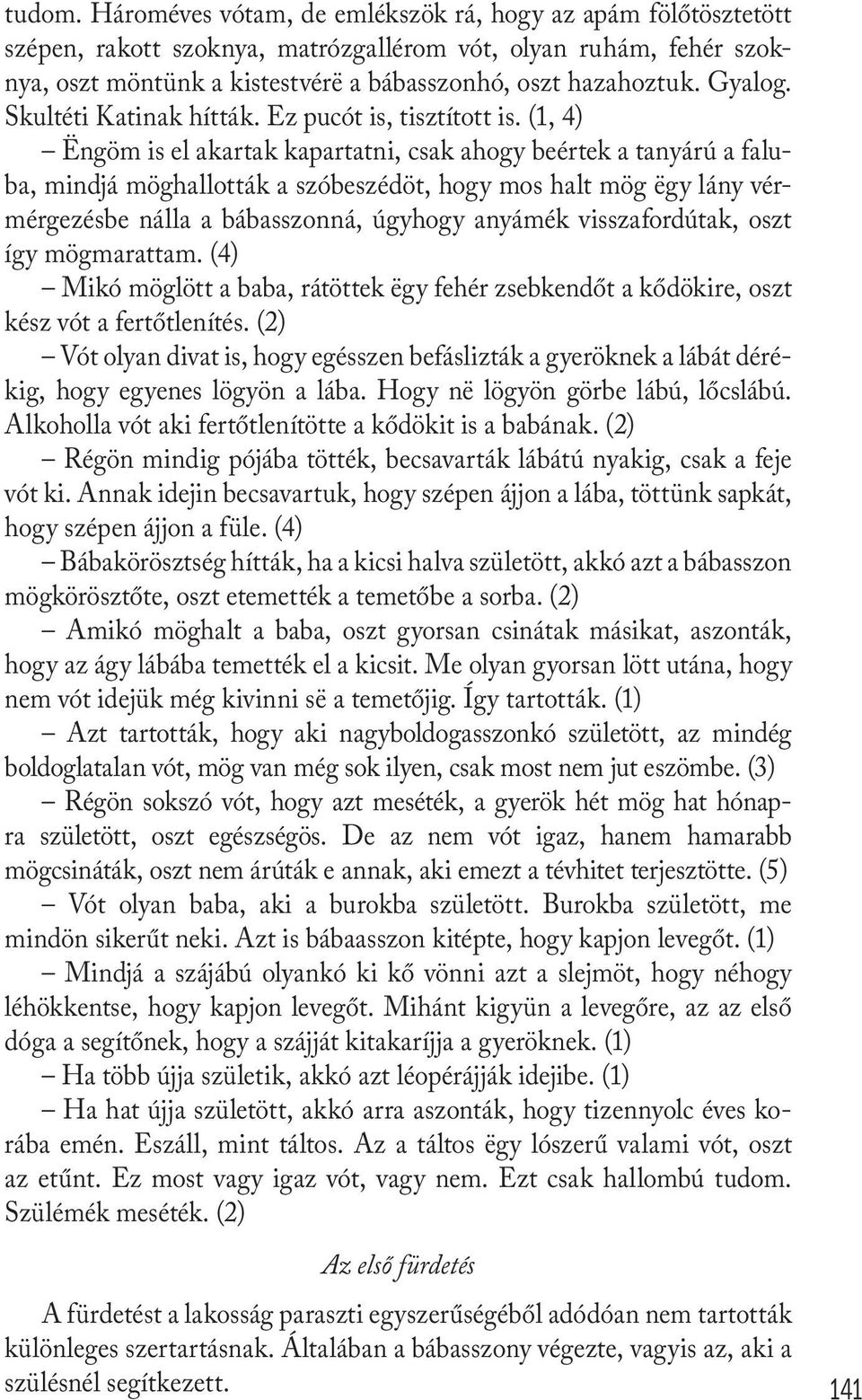 (1, 4) ëngöm is el akartak kapartatni, csak ahogy beértek a tanyárú a faluba, mindjá möghallották a szóbeszédöt, hogy mos halt mög ëgy lány vérmérgezésbe nálla a bábasszonná, úgyhogy anyámék