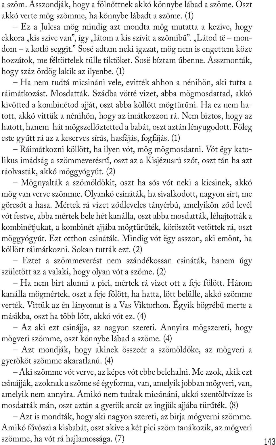 Sosé adtam neki igazat, mög nem is engettem köze hozzátok, me féltöttelek tülle tiktöket. Sosë bíztam űbenne. Asszmonták, hogy száz ördög lakik az ilyenbe.