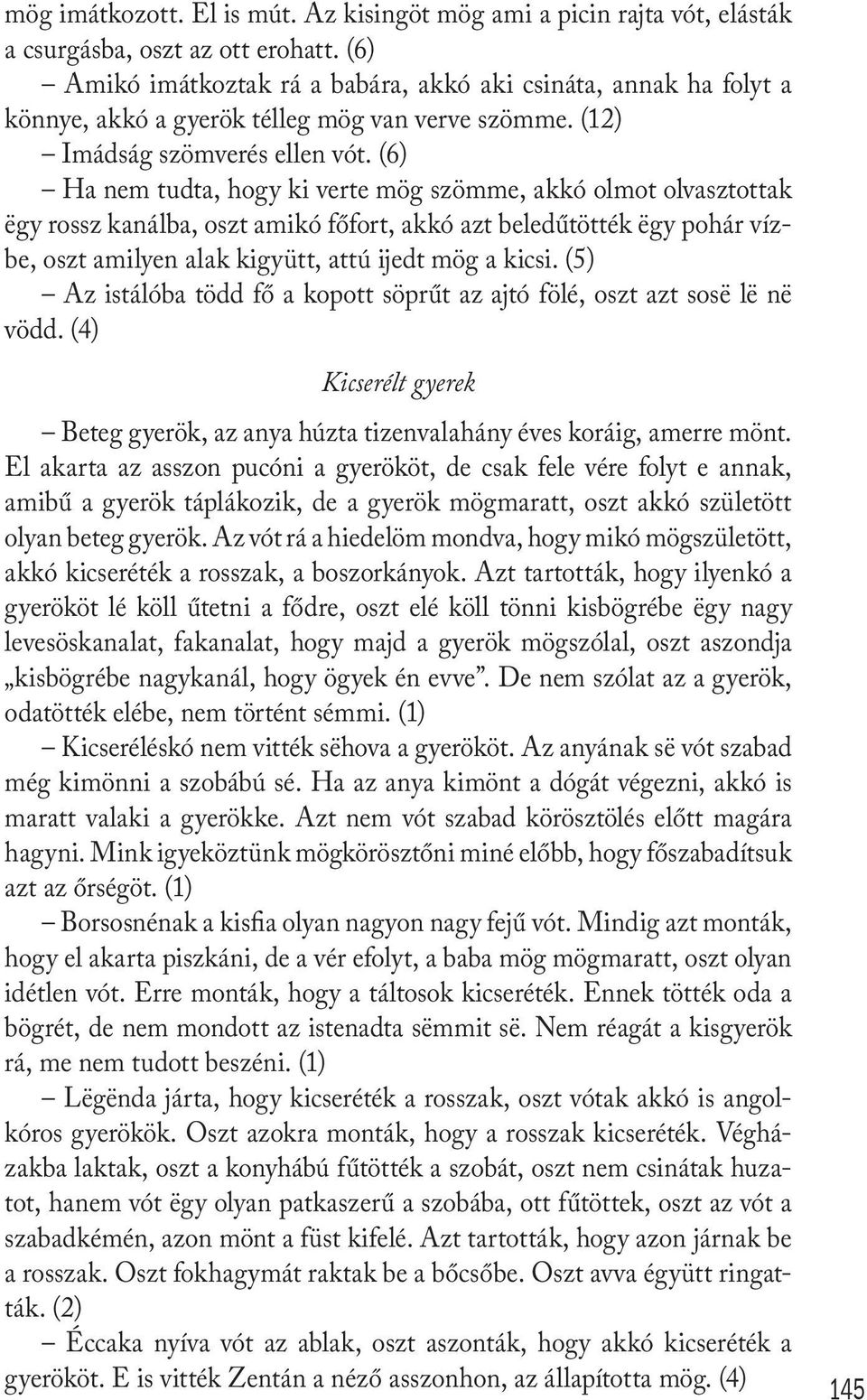 (6) Ha nem tudta, hogy ki verte mög szömme, akkó olmot olvasztottak ëgy rossz kanálba, oszt amikó főfort, akkó azt beledűtötték ëgy pohár vízbe, oszt amilyen alak kigyütt, attú ijedt mög a kicsi.