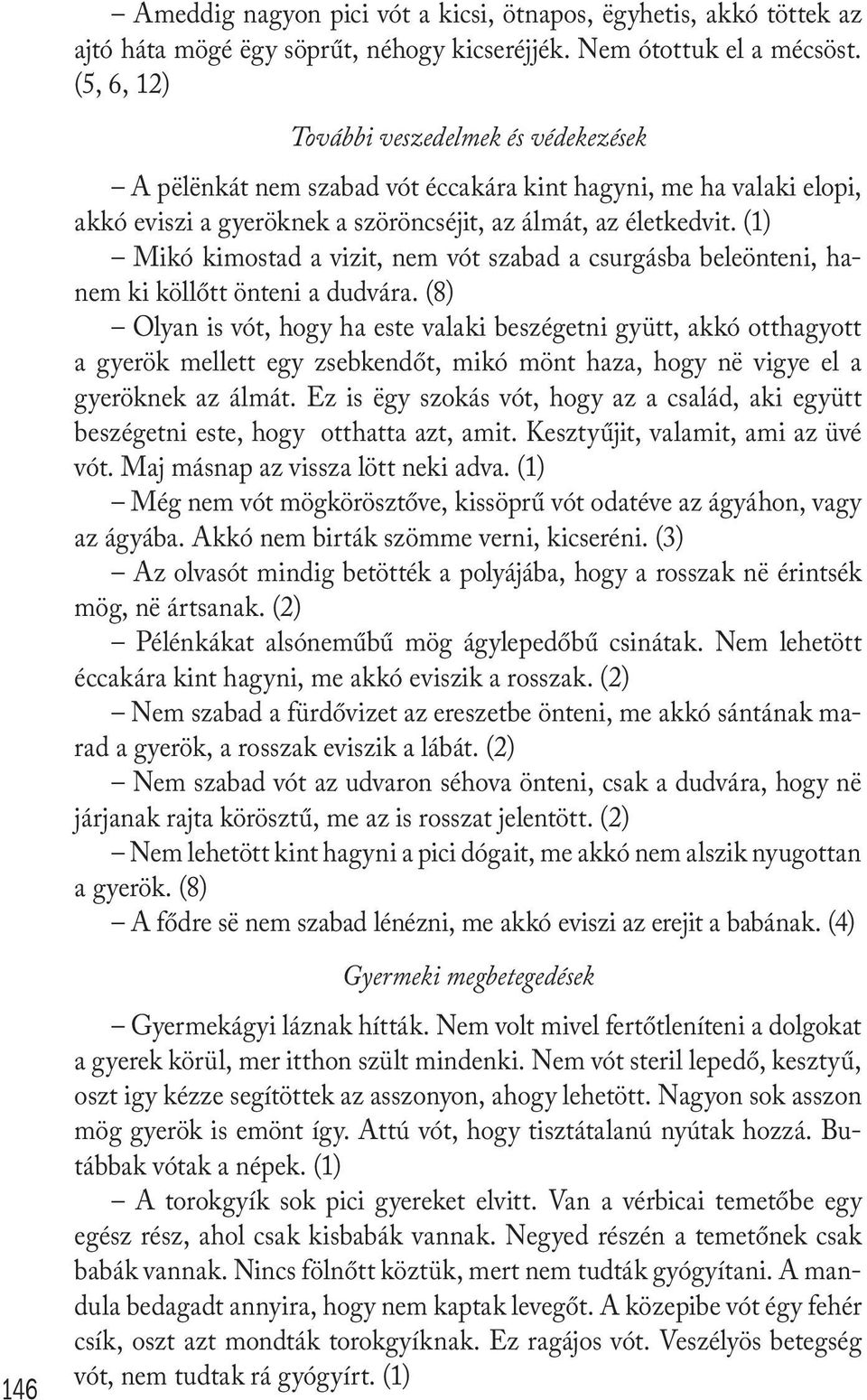 (1) Mikó kimostad a vizit, nem vót szabad a csurgásba beleönteni, hanem ki köllőtt önteni a dudvára.