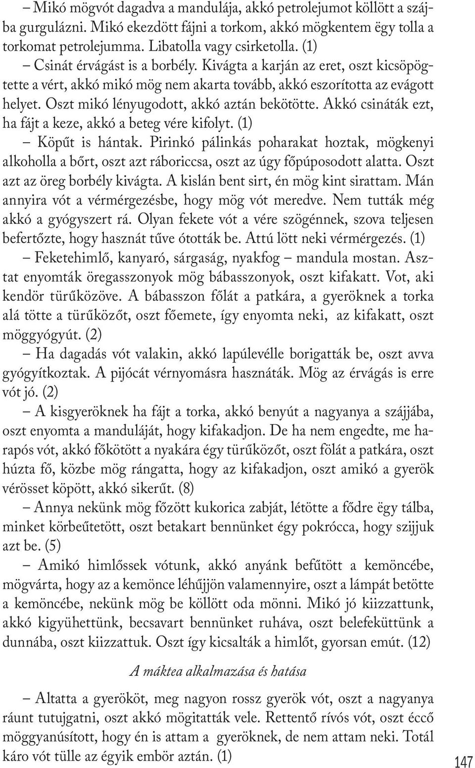 Akkó csináták ezt, ha fájt a keze, akkó a beteg vére kifolyt. (1) Köpűt is hántak. Pirinkó pálinkás poharakat hoztak, mögkenyi alkoholla a bőrt, oszt azt ráboriccsa, oszt az úgy főpúposodott alatta.
