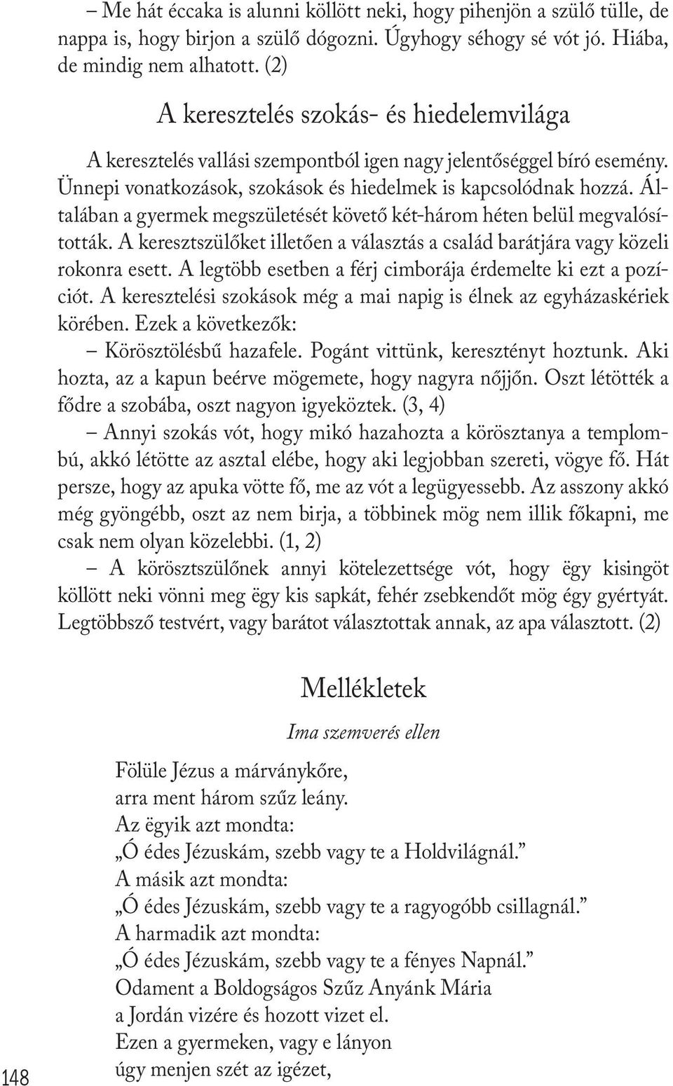 Általában a gyermek megszületését követő két-három héten belül megvalósították. A keresztszülőket illetően a választás a család barátjára vagy közeli rokonra esett.