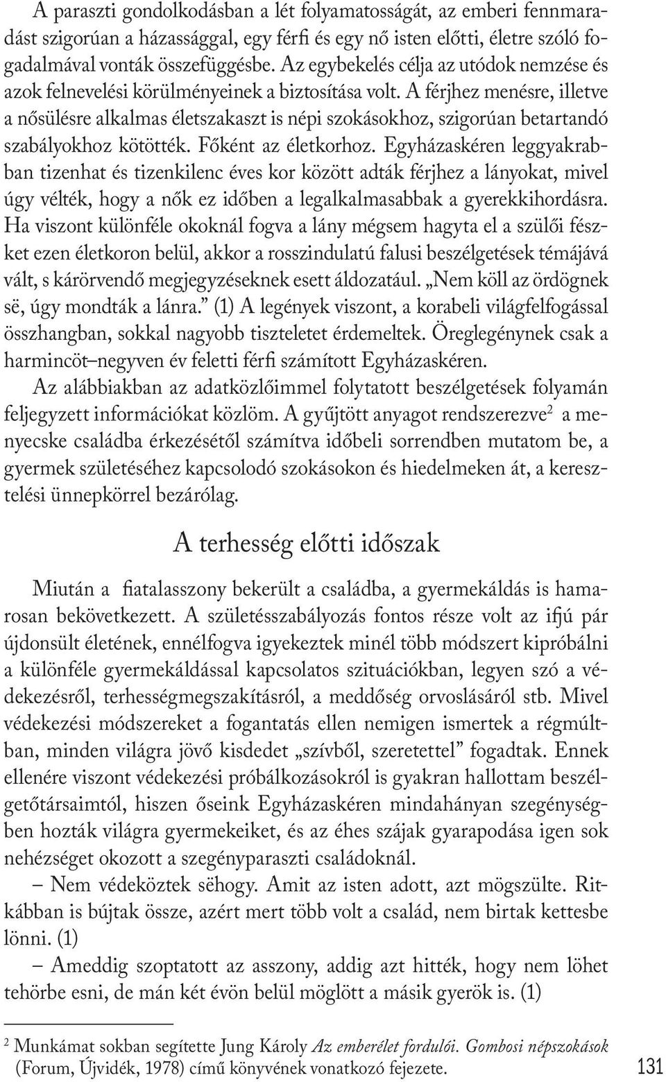 A férjhez menésre, illetve a nősülésre alkalmas életszakaszt is népi szokásokhoz, szigorúan betartandó szabályokhoz kötötték. Főként az életkorhoz.