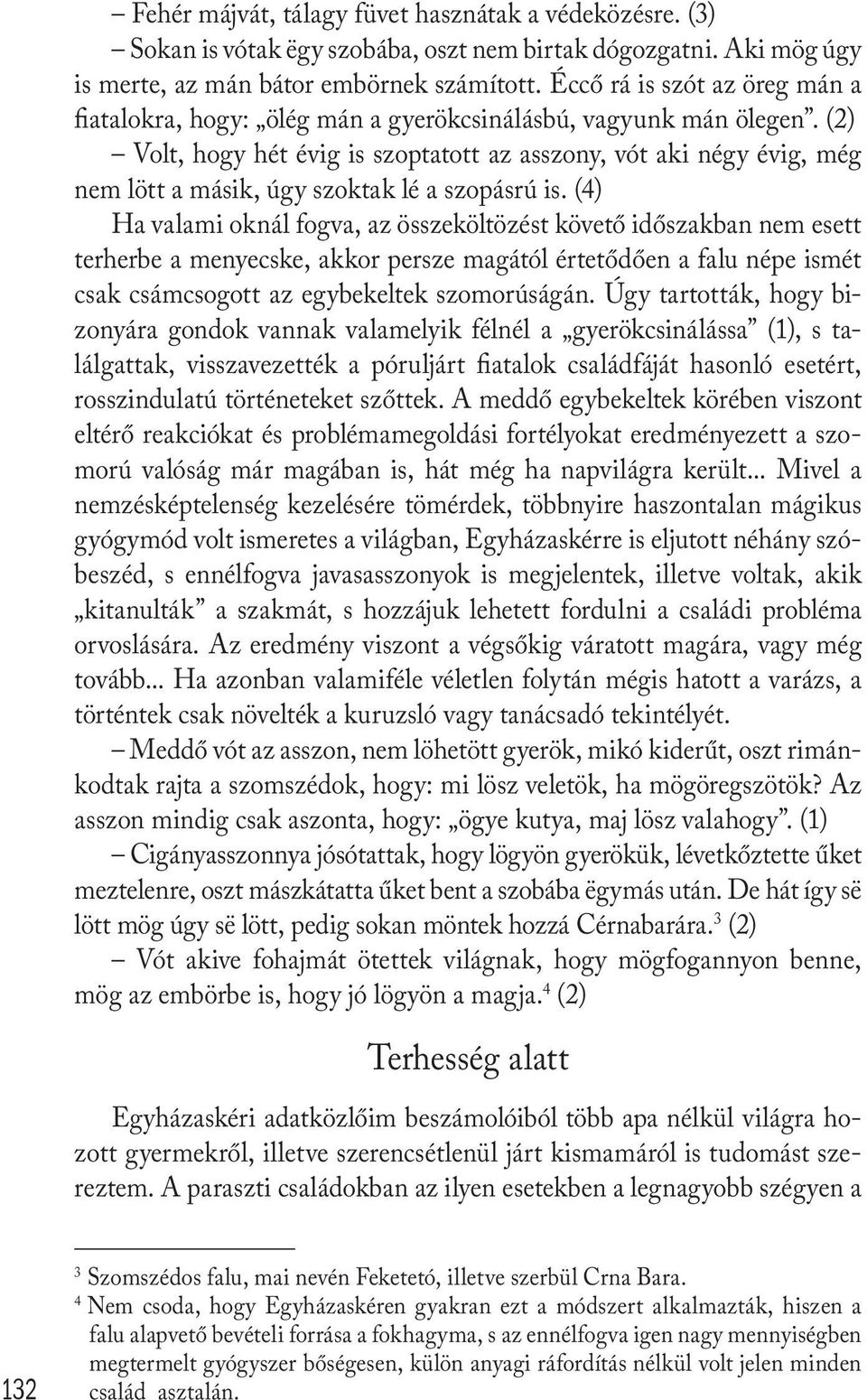 (2) Volt, hogy hét évig is szoptatott az asszony, vót aki négy évig, még nem lött a másik, úgy szoktak lé a szopásrú is.