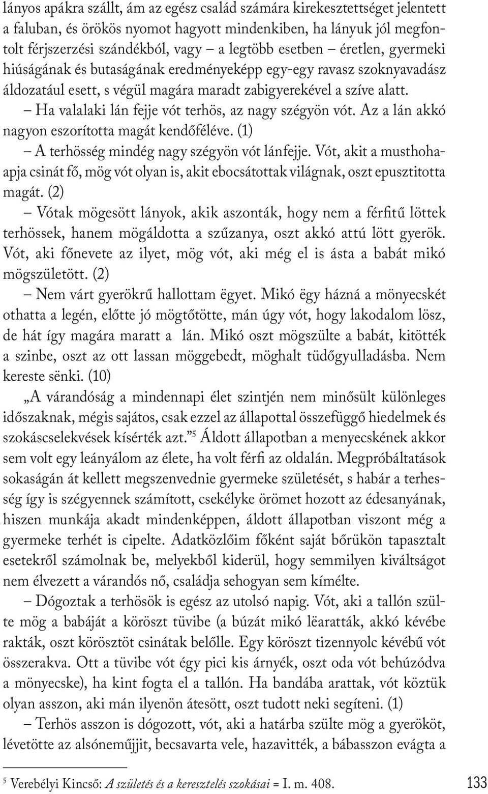 Ha valalaki lán fejje vót terhös, az nagy szégyön vót. Az a lán akkó nagyon eszorította magát kendőféléve. (1) A terhösség mindég nagy szégyön vót lánfejje.