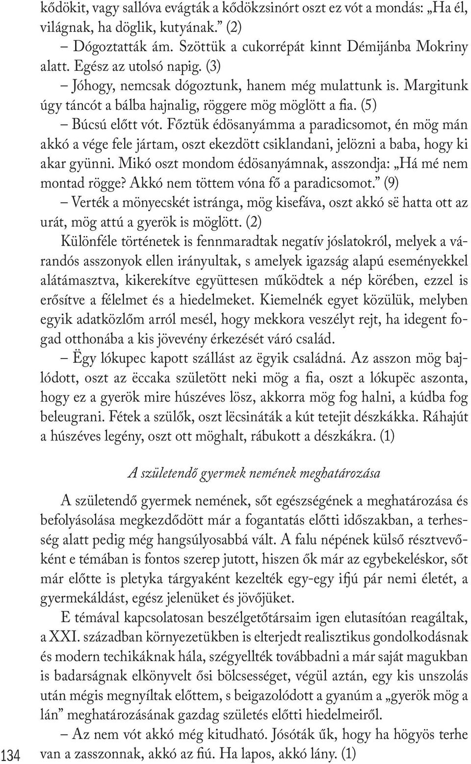 Főztük édösanyámma a paradicsomot, én mög mán akkó a vége fele jártam, oszt ekezdött csiklandani, jelözni a baba, hogy ki akar gyünni. Mikó oszt mondom édösanyámnak, asszondja: Há mé nem montad rögge?