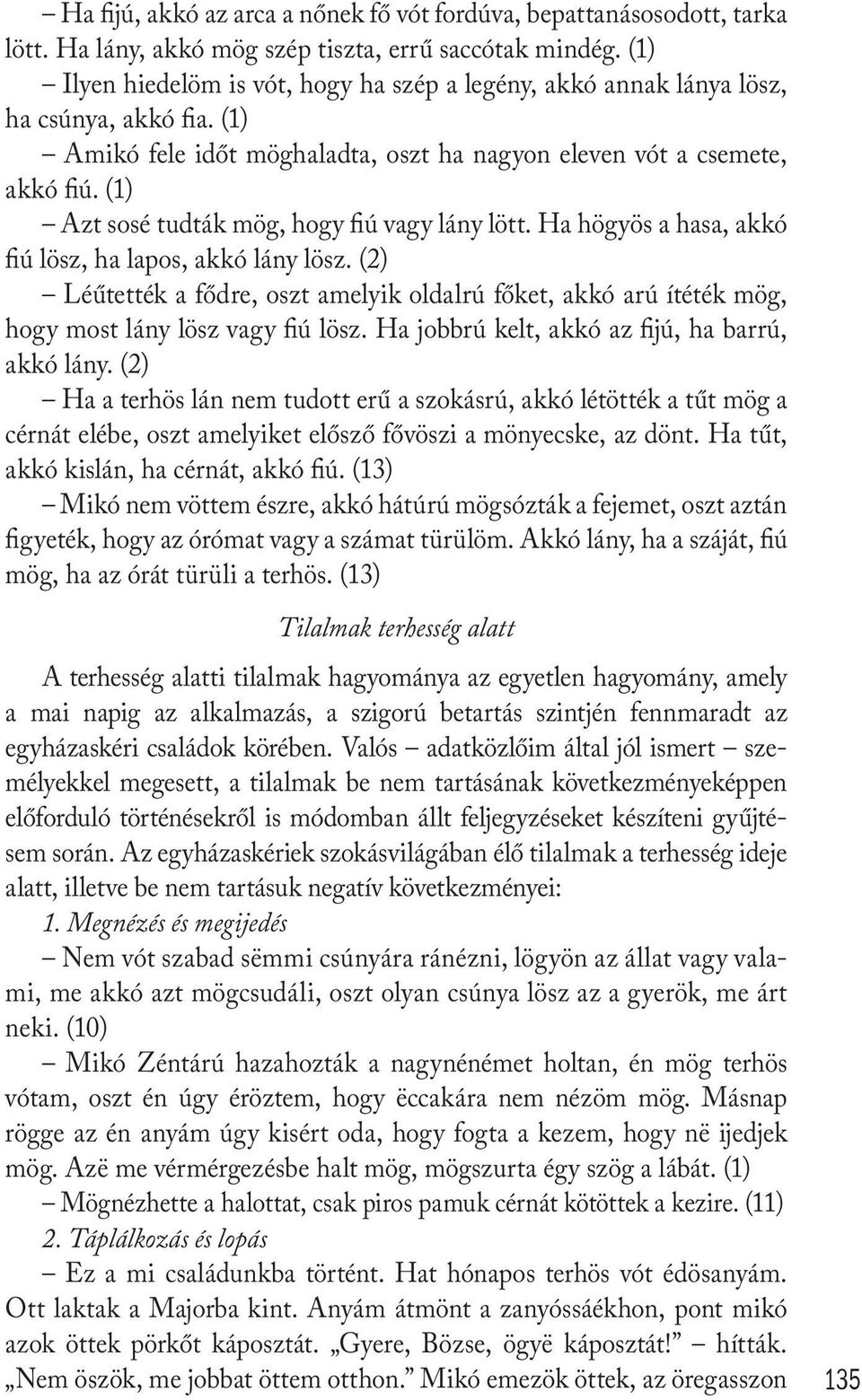 (1) Azt sosé tudták mög, hogy fiú vagy lány lött. Ha högyös a hasa, akkó fiú lösz, ha lapos, akkó lány lösz.