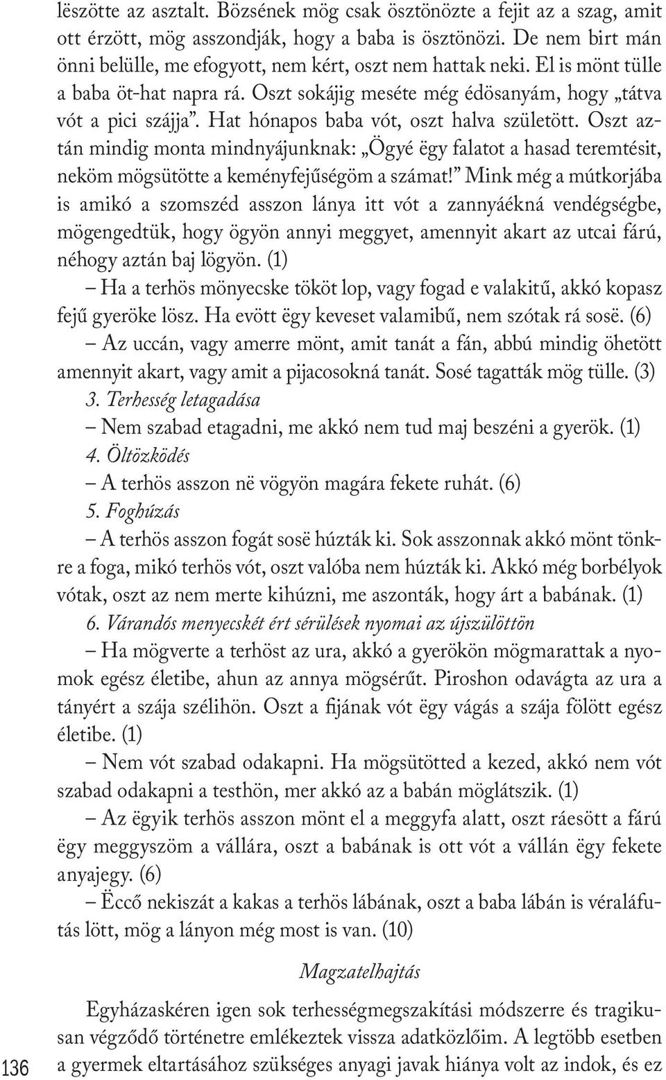 Hat hónapos baba vót, oszt halva születött. Oszt aztán mindig monta mindnyájunknak: Ögyé ëgy falatot a hasad teremtésit, neköm mögsütötte a keményfejűségöm a számat!