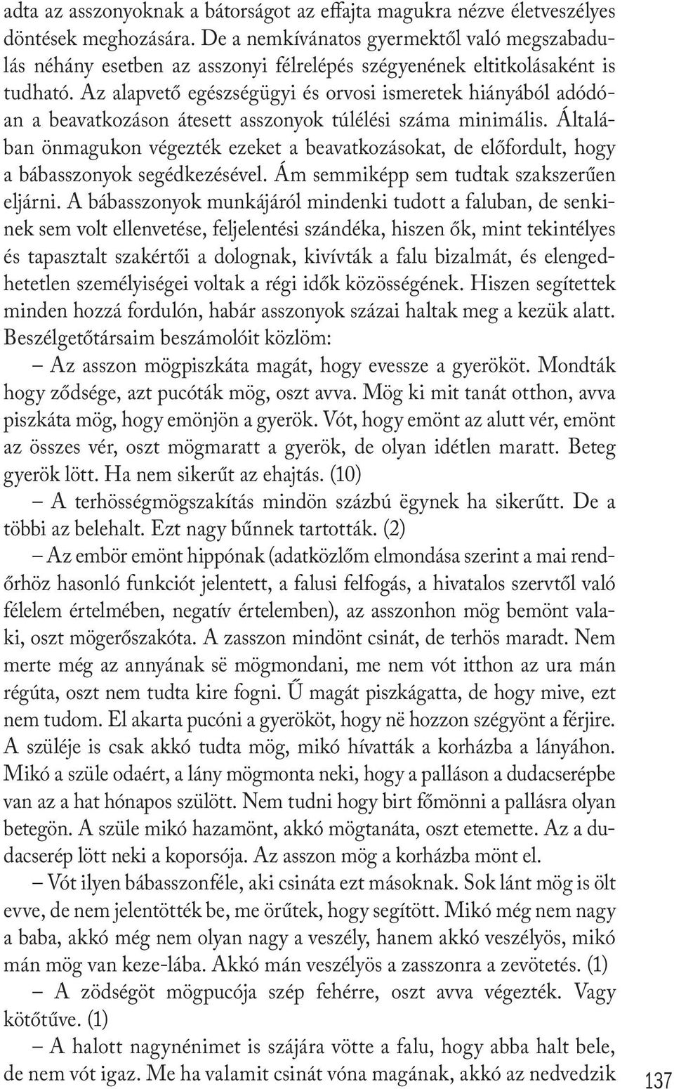Az alapvető egészségügyi és orvosi ismeretek hiányából adódóan a beavatkozáson átesett asszonyok túlélési száma minimális.