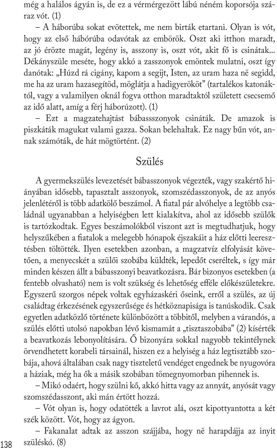 .. Dékányszüle meséte, hogy akkó a zasszonyok emöntek mulatni, oszt így danótak: Húzd rá cigány, kapom a segijt, Isten, az uram haza në segidd, me ha az uram hazasegítöd, möglátja a hadigyerököt