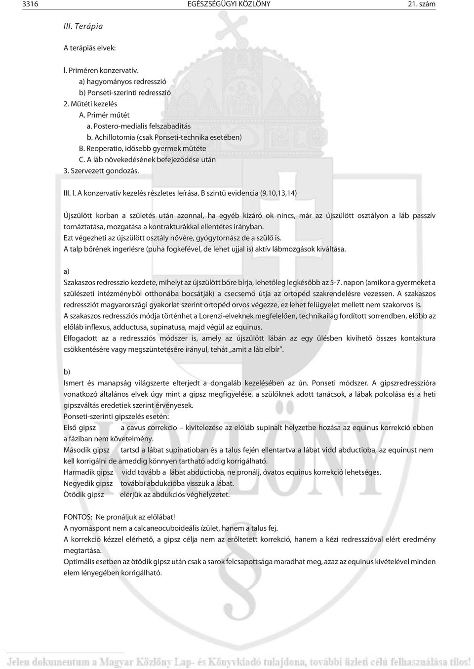 B szintû evidencia (9,10,13,14) Újszülött korban a születés után azonnal, ha egyéb kizáró ok nincs, már az újszülött osztályon a láb passzív tornáztatása, mozgatása a kontrakturákkal ellentétes