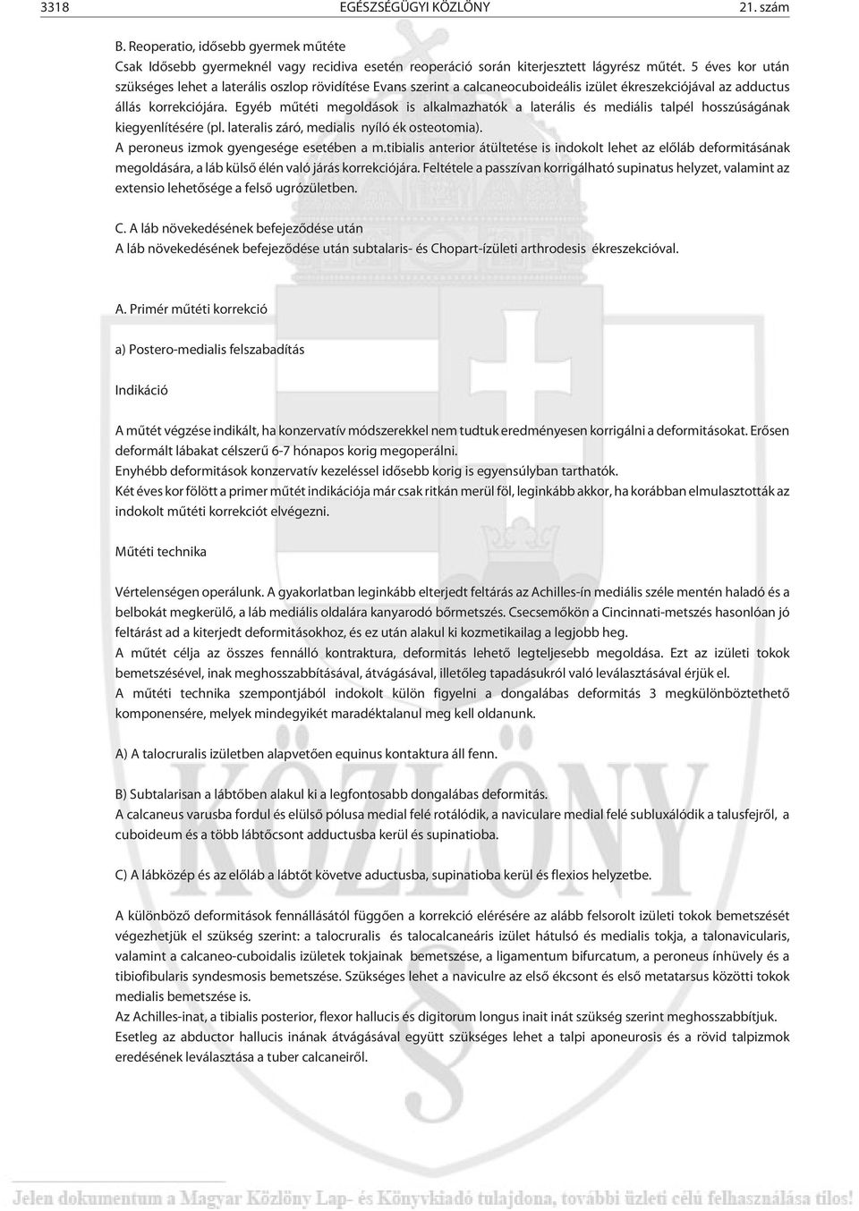 Egyéb mûtéti megoldások is alkalmazhatók a laterális és mediális talpél hosszúságának kiegyenlítésére (pl. lateralis záró, medialis nyíló ék osteotomia). A peroneus izmok gyengesége esetében a m.