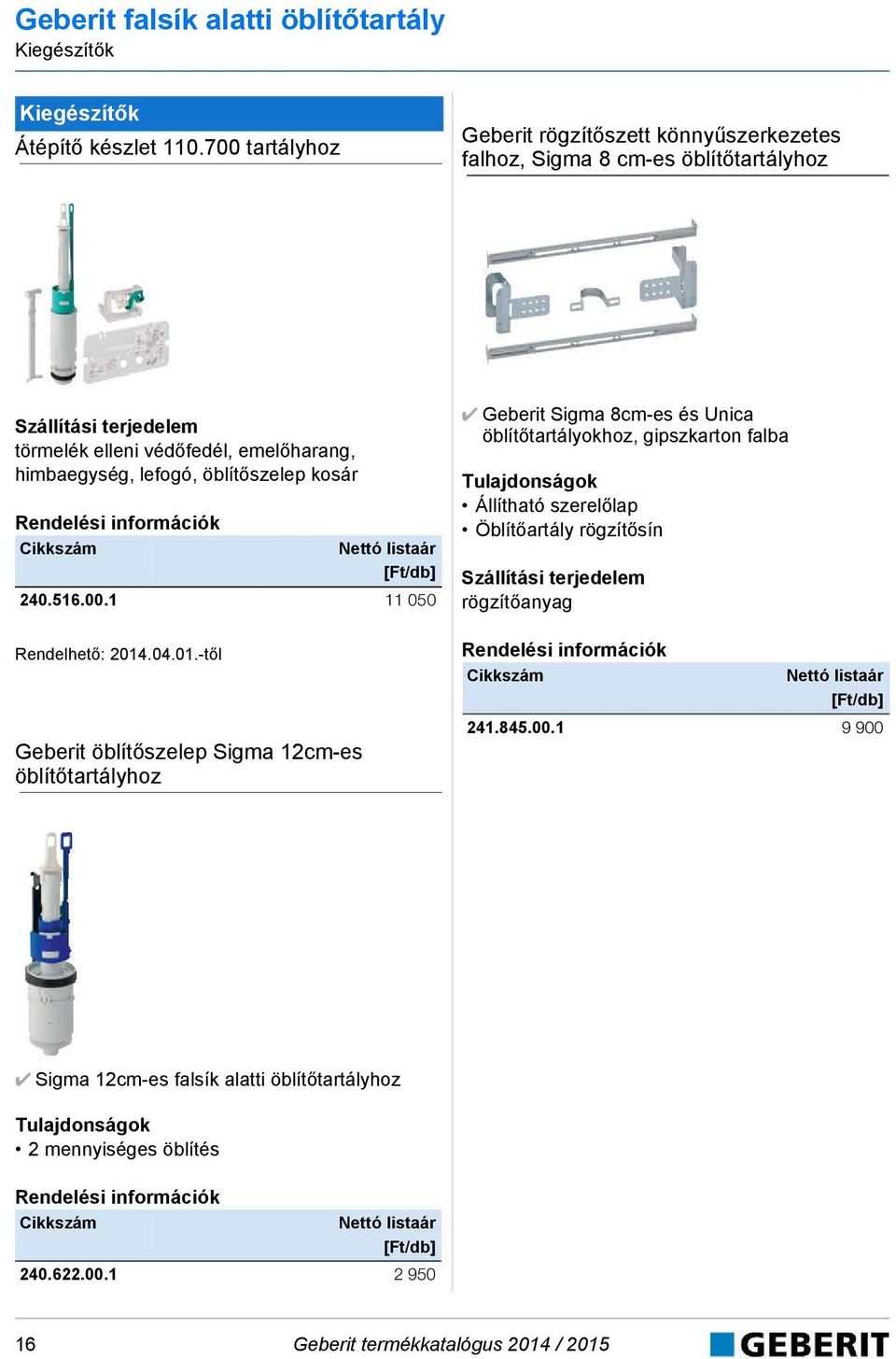 öblítőszelep kosár Rendelhető: 214.4.1.-től Geberit öblítőszelep Sigma 12cm-es öblítőtartályhoz 24.516.