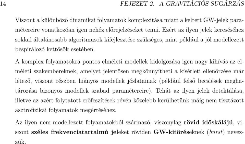 A komplex folyamatokra pontos elméleti modellek kidolgozása igen nagy kihívás az elméleti szakembereknek, amelyet jelentősen megkönnyítheti a kísérleti ellenőrzése már létező, viszont részben hiányos
