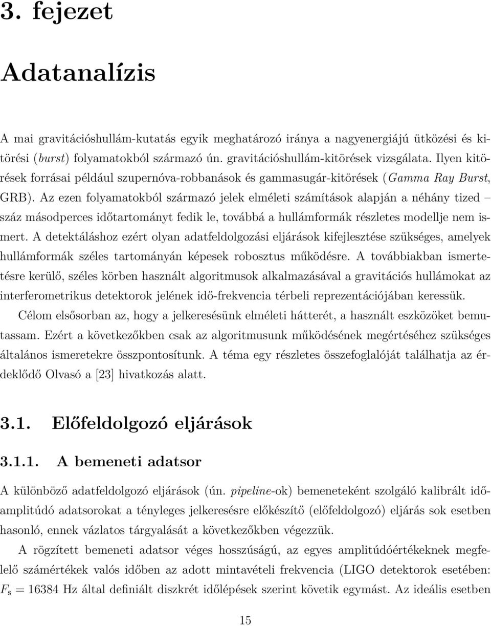 Az ezen folyamatokból származó jelek elméleti számítások alapján a néhány tized száz másodperces időtartományt fedik le, továbbá a hullámformák részletes modellje nem ismert.