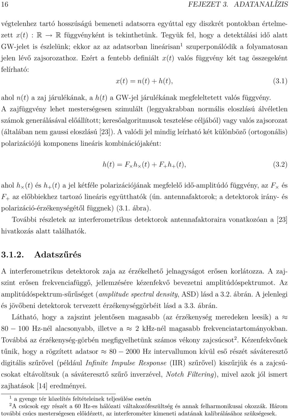 Ezért a fentebb definiált x(t) valós függvény két tag összegeként felírható: x(t) =n(t) +h(t), (3.1) ahol n(t) a zaj járulékának, a h(t) a GW-jel járulékának megfeleltetett valós függvény.