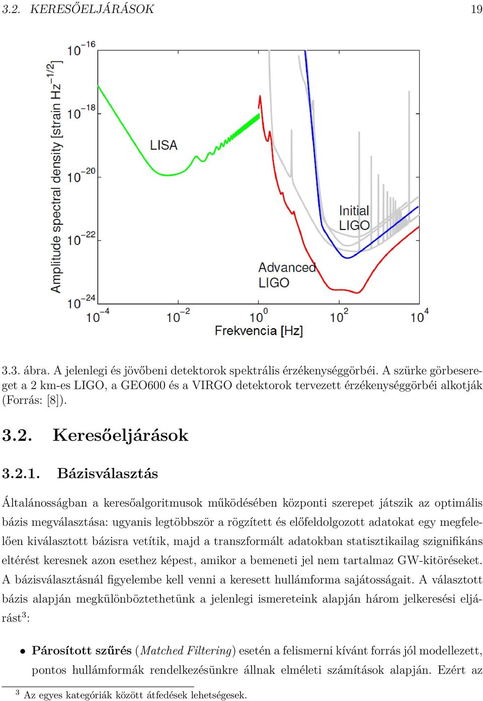 Bázisválasztás Általánosságban a keresőalgoritmusok működésében központi szerepet játszik az optimális bázis megválasztása: ugyanis legtöbbször a rögzített és előfeldolgozott adatokat egy megfelelően