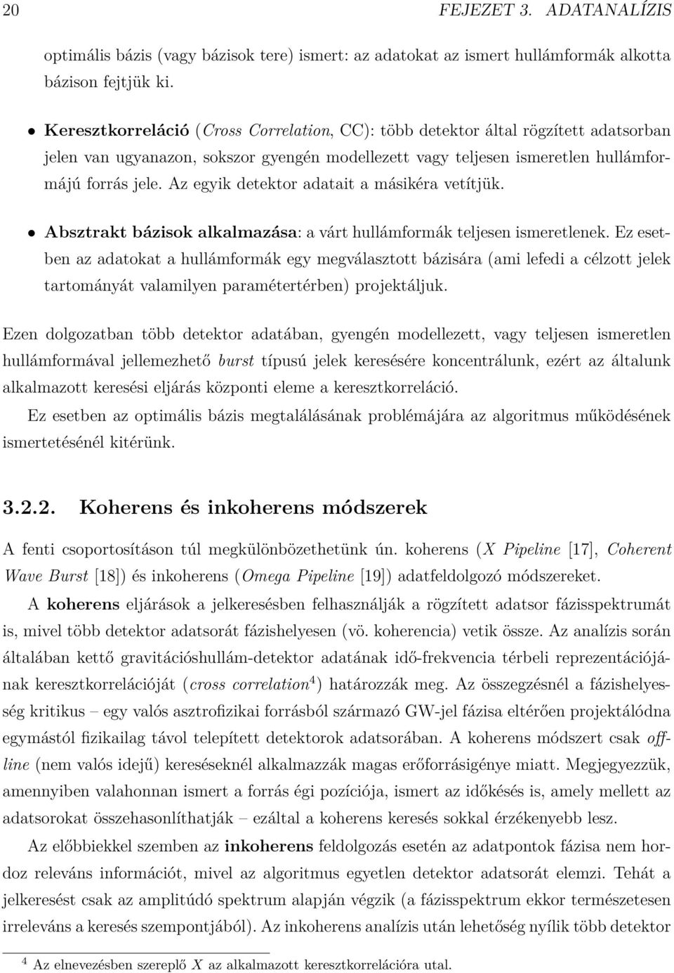 Az egyik detektor adatait a másikéra vetítjük. Absztrakt bázisok alkalmazása: a várt hullámformák teljesen ismeretlenek.