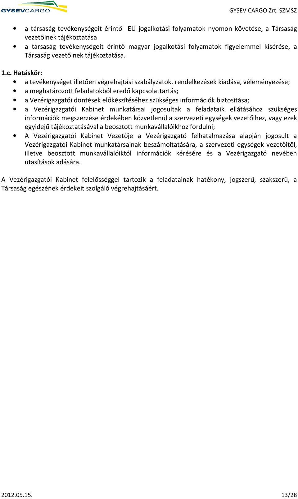 Hatáskör: a tevékenységet illetően végrehajtási szabályzatok, rendelkezések kiadása, véleményezése; a meghatározott feladatokból eredő kapcsolattartás; a Vezérigazgatói döntések előkészítéséhez