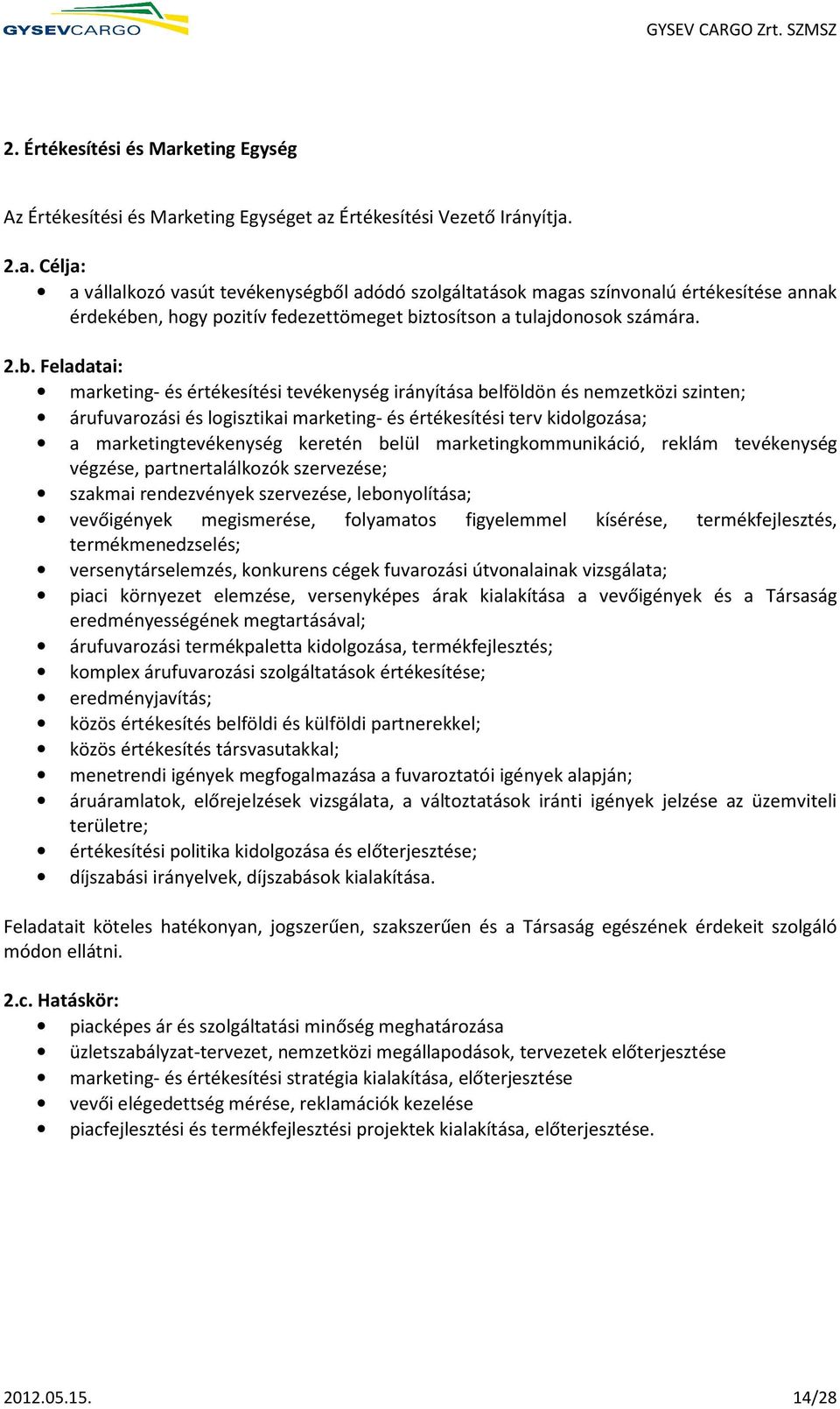 keretén belül marketingkommunikáció, reklám tevékenység végzése, partnertalálkozók szervezése; szakmai rendezvények szervezése, lebonyolítása; vevőigények megismerése, folyamatos figyelemmel