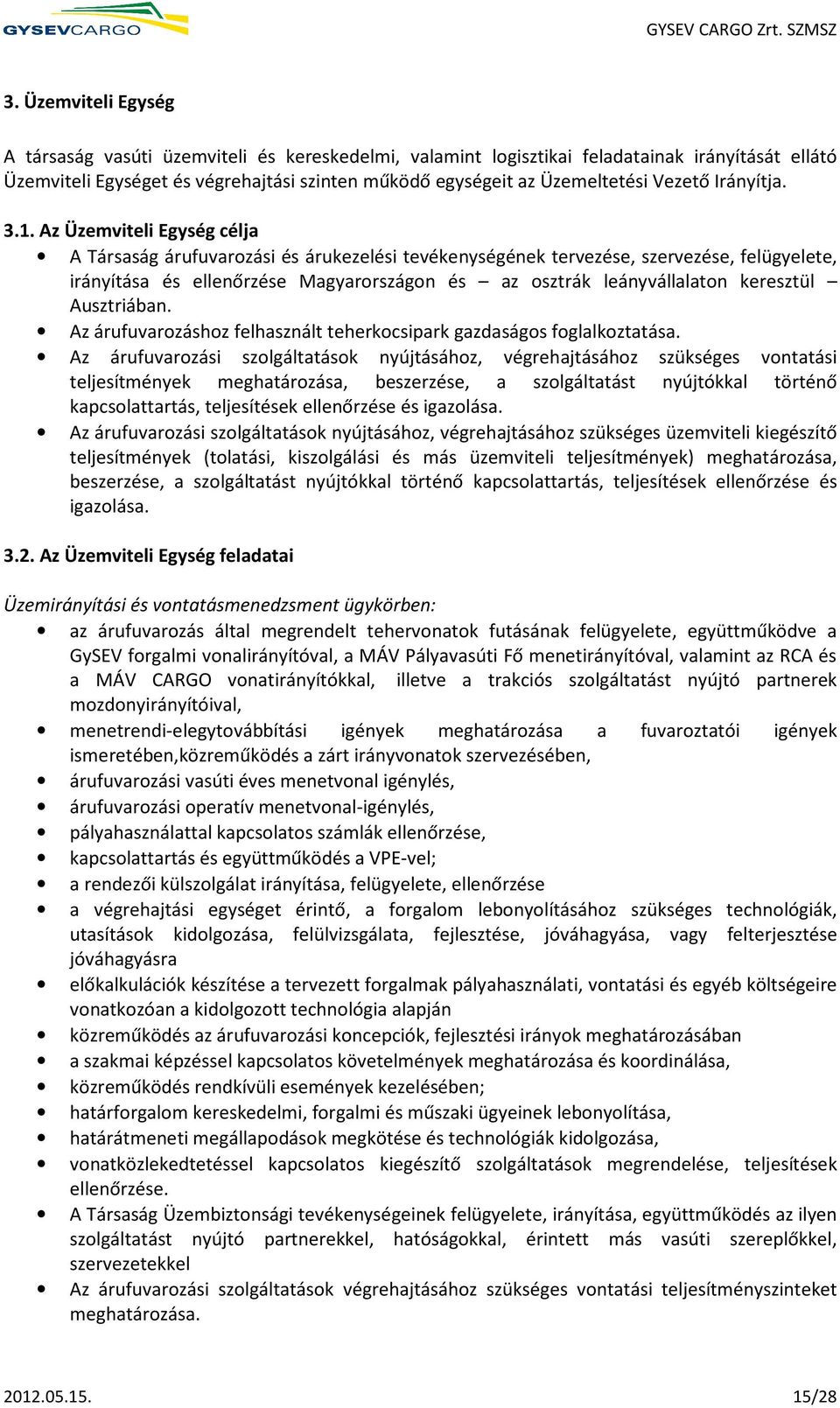 Az Üzemviteli Egység célja A Társaság árufuvarozási és árukezelési tevékenységének tervezése, szervezése, felügyelete, irányítása és ellenőrzése Magyarországon és az osztrák leányvállalaton keresztül
