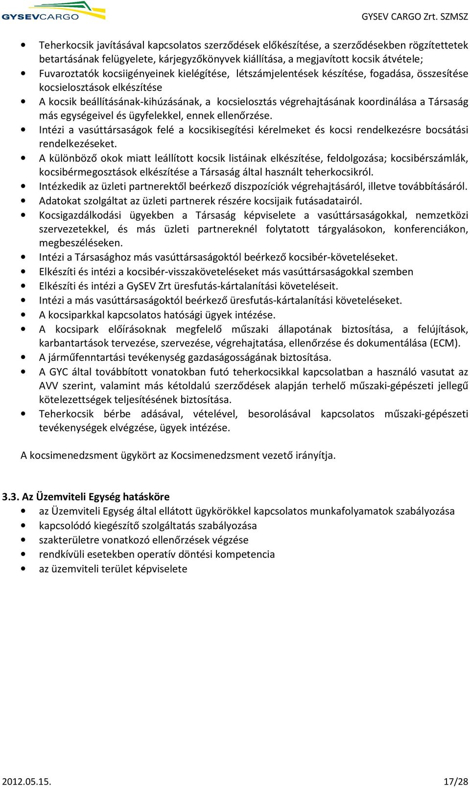 más egységeivel és ügyfelekkel, ennek ellenőrzése. Intézi a vasúttársaságok felé a kocsikisegítési kérelmeket és kocsi rendelkezésre bocsátási rendelkezéseket.