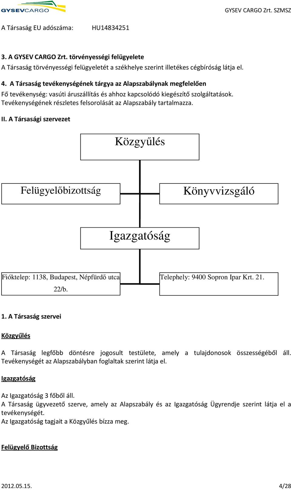 Tevékenységének részletes felsorolását az Alapszabály tartalmazza. II. A Társasági szervezet Közgyőlés Felügyelıbizottság Könyvvizsgáló Igazgatóság Fióktelep: 1138, Budapest, Népfürdı utca 22/b.