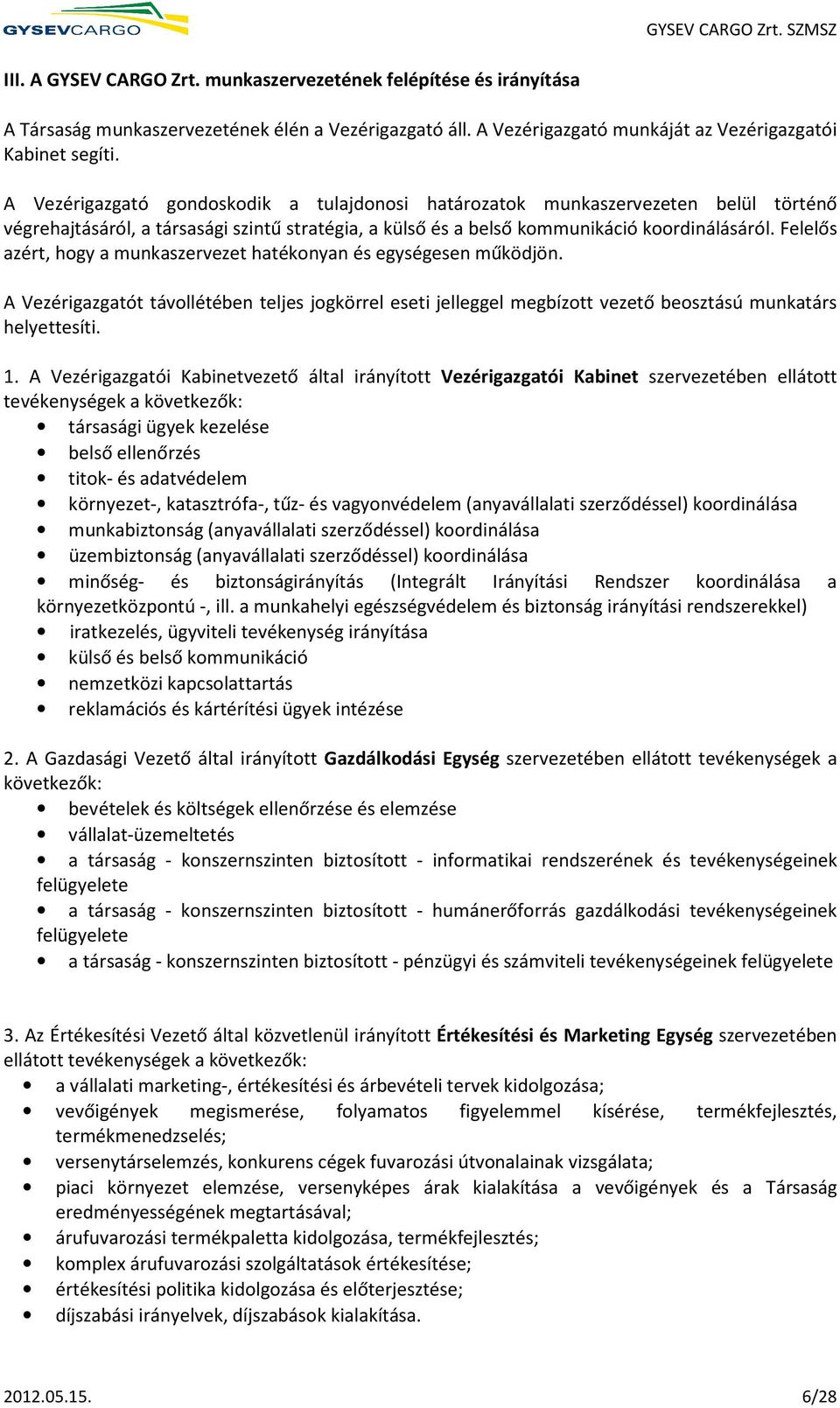 Felelős azért, hogy a munkaszervezet hatékonyan és egységesen működjön. A Vezérigazgatót távollétében teljes jogkörrel eseti jelleggel megbízott vezető beosztású munkatárs helyettesíti. 1.